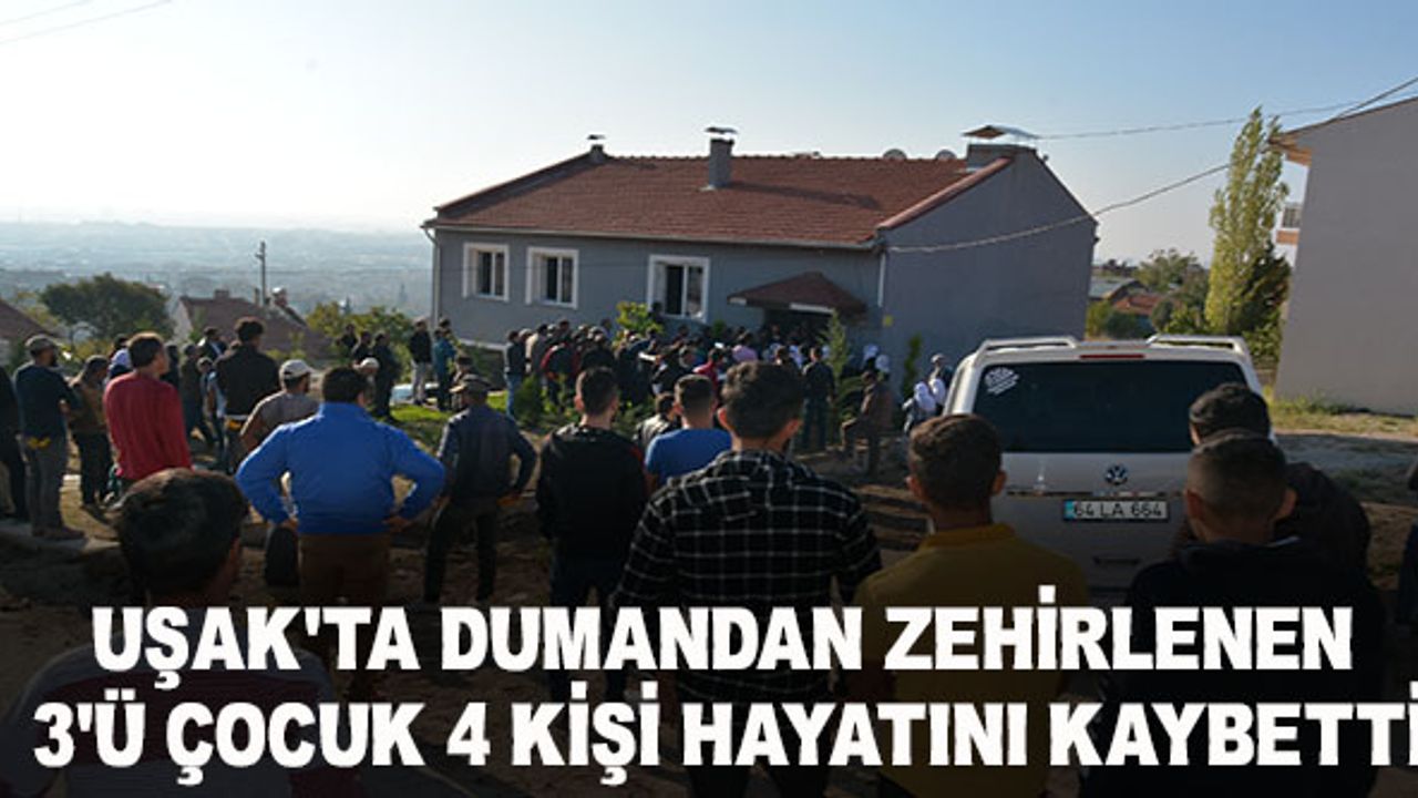 UŞAK’TA DUMANDAN ZEHİRLENEN  3’Ü ÇOCUK 4 KİŞİ HAYATINI KAYBETTİ