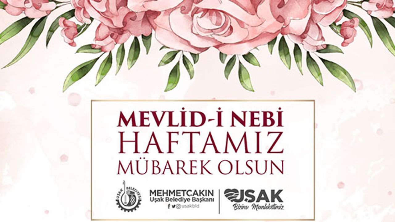 Uşak Belediye Başkanı Mehmet Çakın'ın Mevlid-i Nebi Haftası Kutlama Mesajı