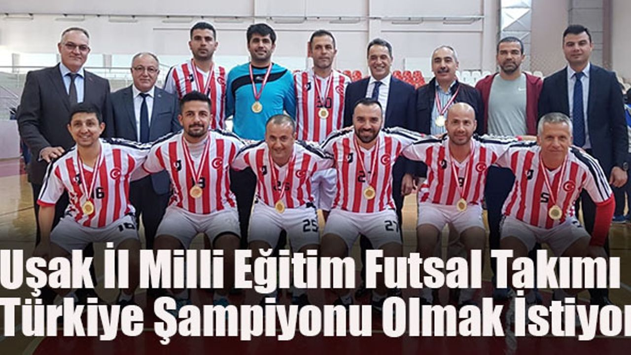 Uşak İl Milli Eğitim Futsal Takımı Türkiye Şampiyonu Olmak İstiyor