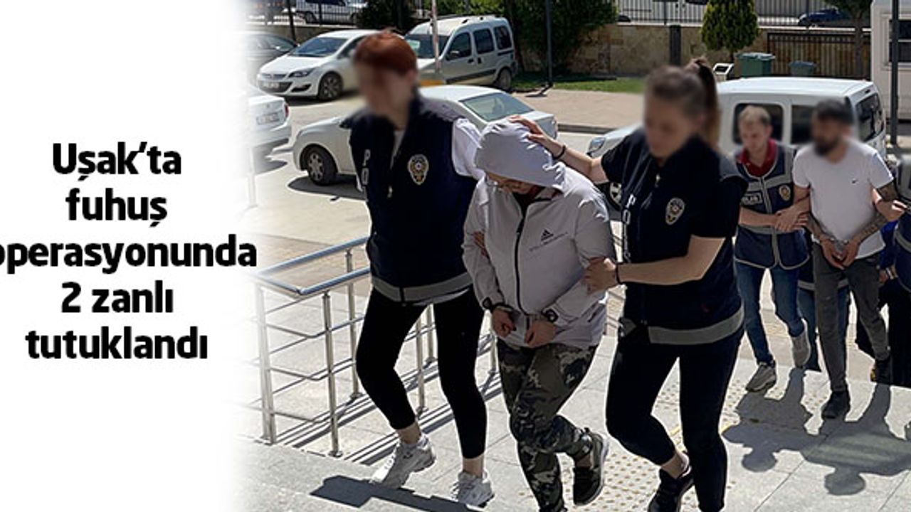 Uşak'ta fuhuş operasyonunda 2 zanlı tutuklandı