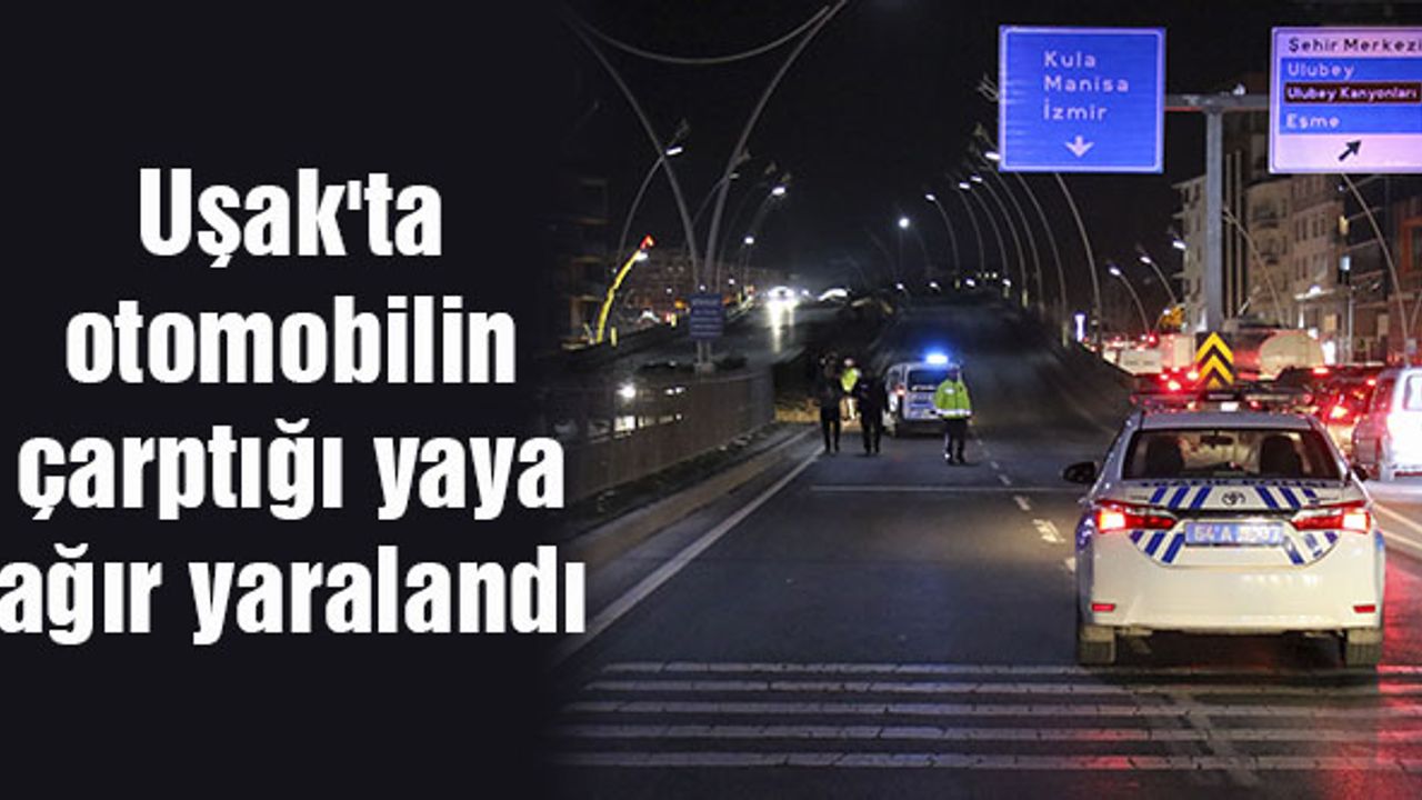 Uşak'ta otomobilin çarptığı yaya ağır yaralandı