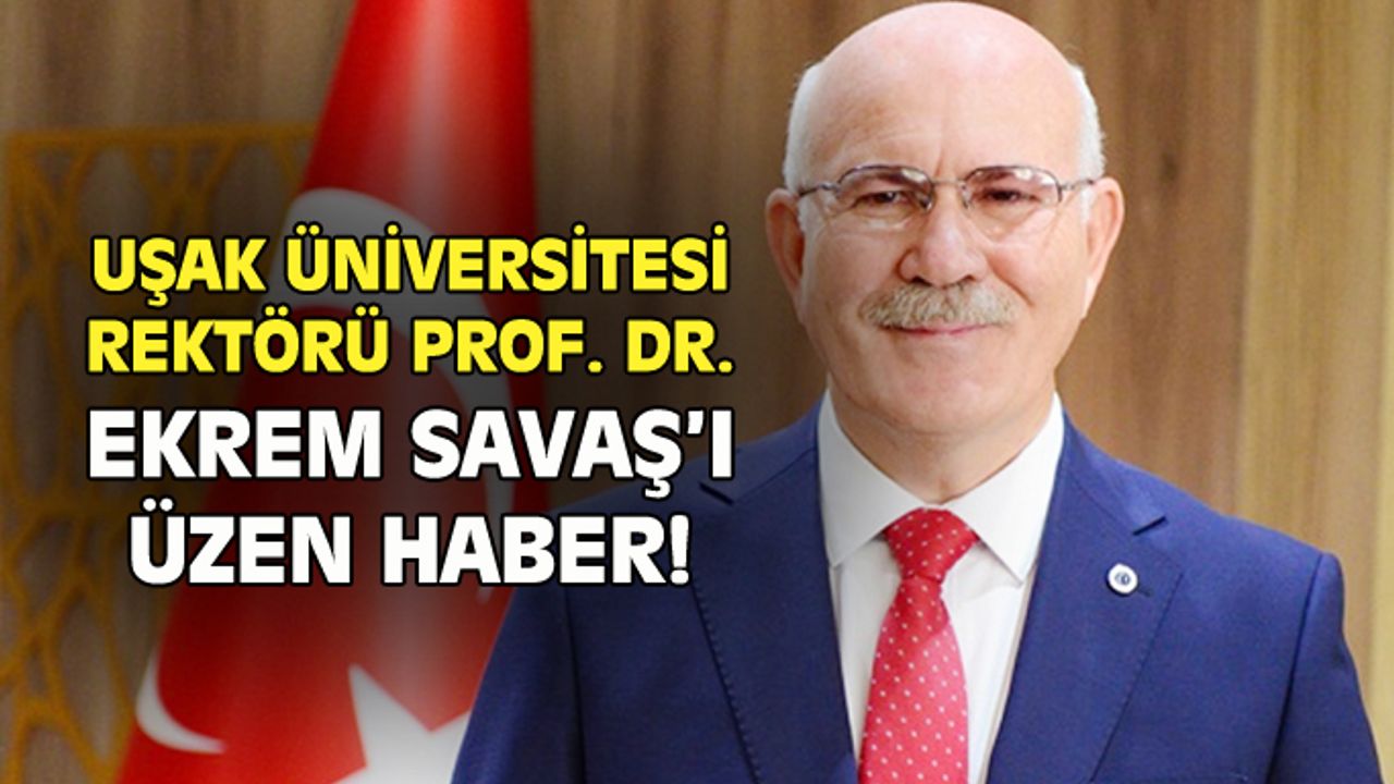 Uşak Üniversitesi Rektörü Prof. Dr. Savaş, bu başlıktan dolayı üzüntü duydu!