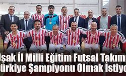Uşak İl Milli Eğitim Futsal Takımı Türkiye Şampiyonu Olmak İstiyor
