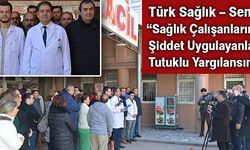 Türk Sağlık – Sen : “Sağlık Çalışanlarına Şiddet Uygulayanlar Tutuklu Yargılansın”