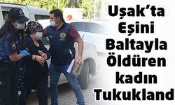 Uşak'ta Eşini Balta İle Öldürün Kadın Tutuklandı
