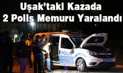 Uşak’taki Kazada 2 Polis Memuru Yaralandı