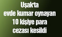 Uşak'ta evde kumar oynayan 10 kişiye para cezası kesildi