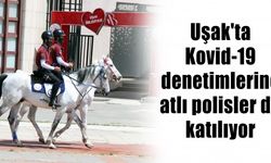 Uşak'ta Kovid-19 denetimlerine atlı polisler de katılıyor