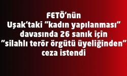FETÖ'nün Uşak'taki "kadın yapılanması" davasında 26 sanık için "silahlı terör örgütü üyeliğinden" ceza istendi
