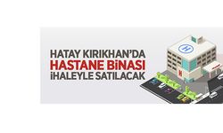 Hatay Kırıkhan'da hastane binası ihaleyle satılacak