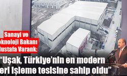 Sanayi ve Teknoloji Bakanı Mustafa Varank:  “Uşak, Türkiye’nin en modern deri işleme tesisine sahip oldu”