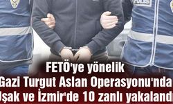 FETÖ'ye yönelik Gazi Turgut Aslan Operasyonu'nda Uşak ve İzmir'de 10 zanlı yakalandı