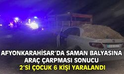 Afyonkarahisar'da saman balyasına araç çarpması sonucu 2'si çocuk 6 kişi yaralandı