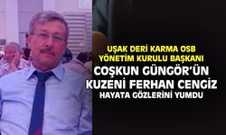 Uşak Deri Karma OSB Başkanı Coşkun Güngör’ün kuzeni Ferhan Cengiz vefat etti