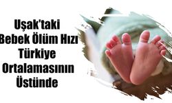 Uşak’taki Bebek Ölüm Hızı Türkiye Ortalamasının Üstünde