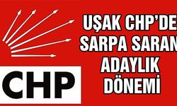 Uşak CHP’de Sarpa Saran Adaylık Dönemi