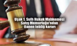 Uşak 1. Sulh Hukuk Mahkemesi Satış Memurluğu'ndan ilanen tebliğ