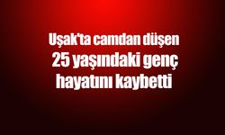 Uşak'ta camdan düşen 25 yaşındaki genç hayatını kaybetti