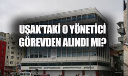 Uşak'taki O yönetici görevden alındı mı?