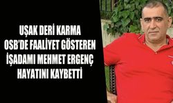 Uşak Deri OSB'de faaliyet gösteren işadamı Mehmet Ergenç vefat etti