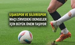 Uşakspor'un Silivrispor maçı ligin zirvesindeki dengeleri belirleyecek!