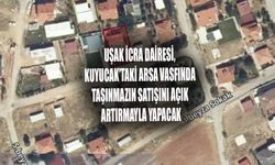 Uşak İcra Dairesi, Kuyucak'taki arsa vasfında taşınmazın satışını açık artırmayla yapacak