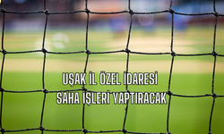Uşak İl Özel İdaresi Saha İşleri Yaptıracak