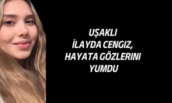 Uşaklı İlayda Cengiz, hayata gözlerini yumdu