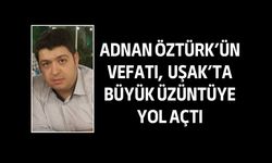 Uşaklı Adnan Öztürk'ün vefatı büyük üzüntüye yol açtı