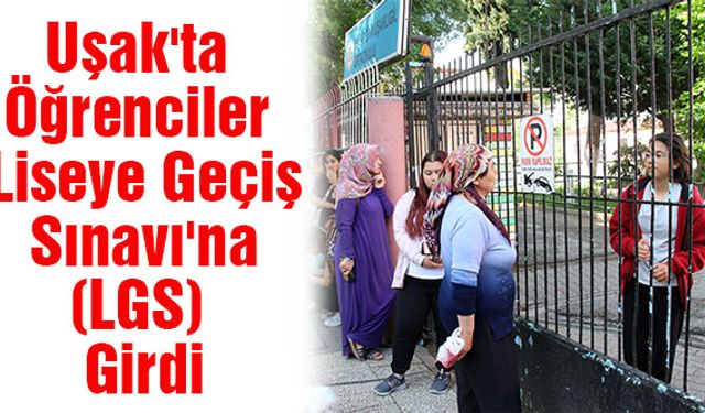 Uşak'ta Öğrenciler Liseye Geçiş Sınavı'na (LGS) Girdi