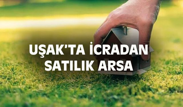 Uşak İcra Dairesi, Ulubey Avgan'daki Arsayı Satacak