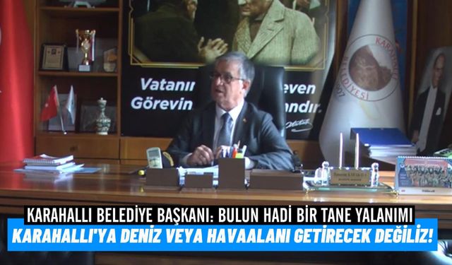 Karahallı Belediye Başkanı Karakaya: Yalanımı bulsunlar, bugün bu görevi bırakırım!