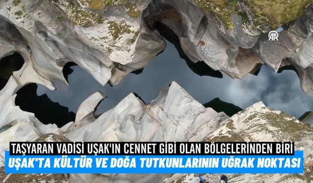 Gediz Havzası'nda yer alan Taşyaran Vadisi'ni izleyerek huzur bulun