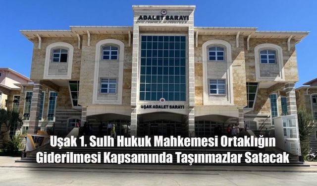 Uşak 1'inci Sulh Hukuk Mahkemesi Ortaklığın Giderilmesi İçin Taşınmazlar Satacak