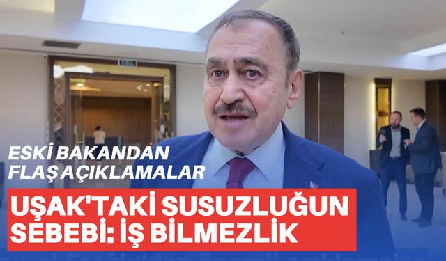 Eski Bakan Veysel Eroğlu, Uşak'taki su sorunun sebebini açıkladı!