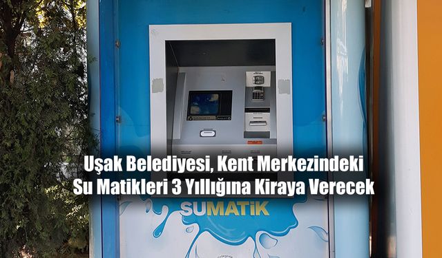 Uşak Belediyesi, Kent Merkezindeki Su Matikleri 3 Yıllığına Kiraya Verecek