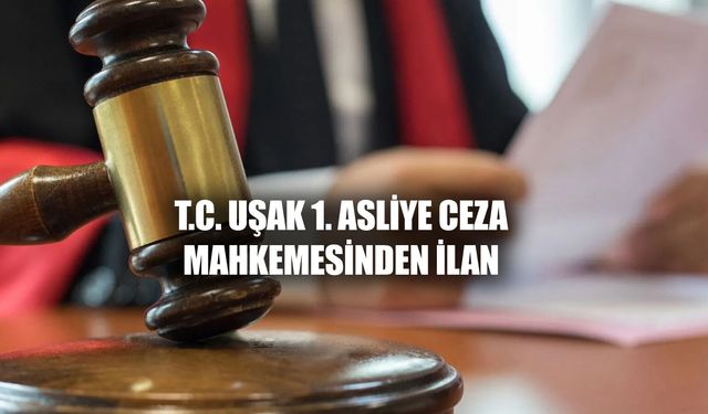 Uşak 1. Asliye Ceza Mahkemesi'nden ilan