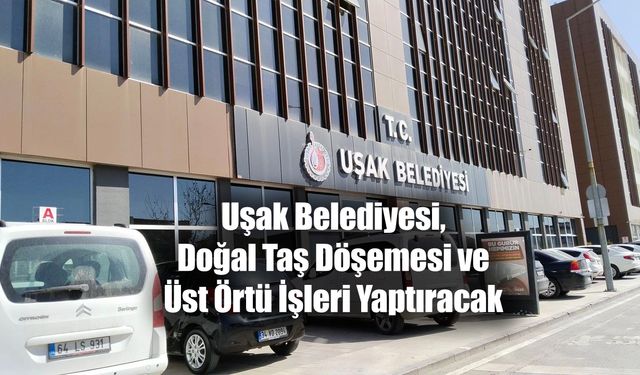 Uşak Belediyesi, Doğal Taş Döşemesi ve Üst Örtü İşleri Yaptıracak
