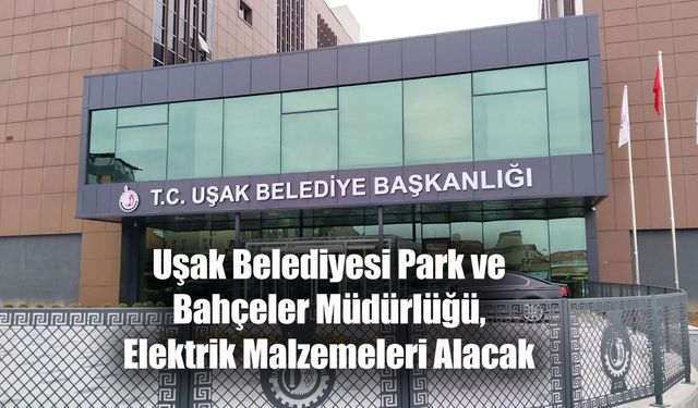 Uşak Belediyesi Park ve Bahçeler Müdürlüğü, Elektrik Malzemeleri Alacak