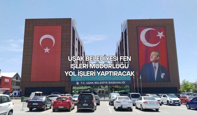 Uşak Belediyesi Fen İşleri Müdürlüğü Yol İşleri Yaptıracak