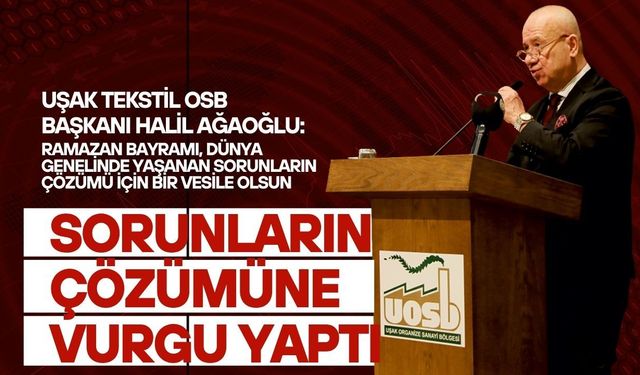 Uşak Tekstil OSB Başkanı Ağaoğlu, bayramın yaşanan sorunların çözümü için bir vesile olmasını diledi