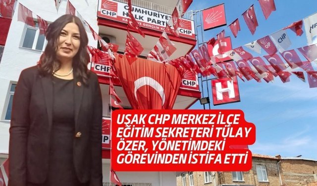 Uşak CHP'de bir istifa kararı daha! Tülay Özer yönetimdeki görevini bıraktı!