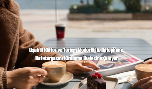 Uşak İl Kültür ve Turizm Müdürlüğü, Kütüphane Kafeteryasını Kiralama İhalesine Çıkıyor