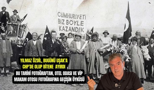 Uşak'taki o tarihi fotoğraftan; otel odası ve VIP makam otosu fotoğrafına geçişin öyküsü!