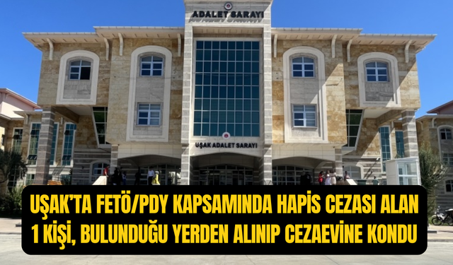 Uşak'ta FETÖ kapsamında kesinleşmiş hapis cezası olan 1 kişi cezaevine kondu