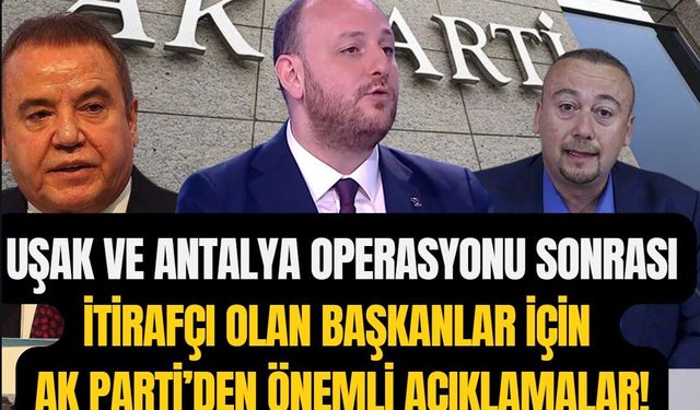 AK Parti, Uşak ve Antalya operasyonları sonrası itirafçı olanlar için açıklama yaptı!