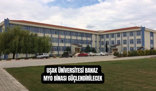 Uşak Üniversitesi Banaz MYO Binası Güçlendirme İşi Yaptırılacak