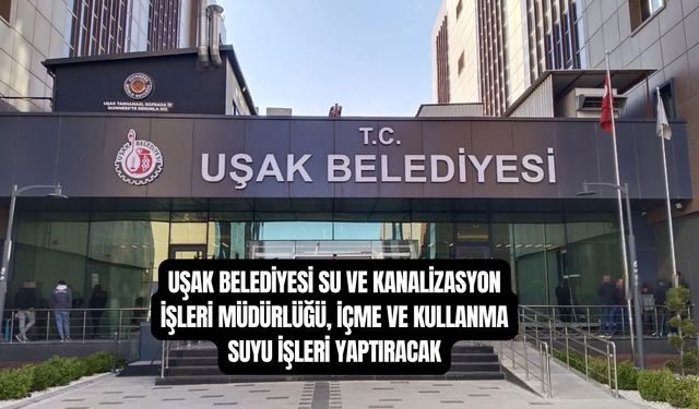 Uşak Belediyesi Su ve Kanalizasyon Müdürlüğü İçme ve Kullanma Suyu İşleri Yaptıracak