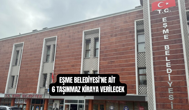 Eşme Belediyesi, 6 Taşınmazı Kiraya Verecek