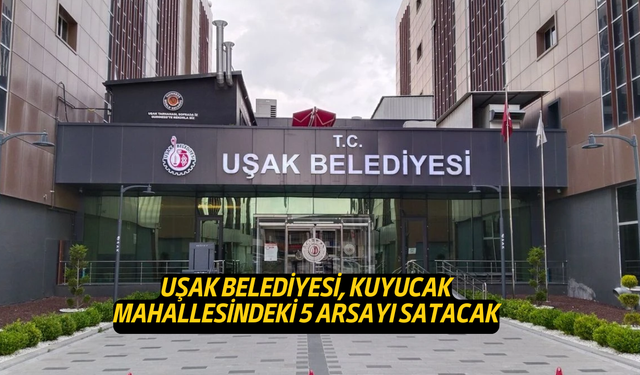 Uşak Belediyesi, Kuyucak Mahallesi'ndeki 5 Arsayı Satacak